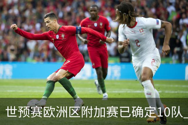 世预赛欧洲区附加赛已确定10队 C罗的对手会是谁？