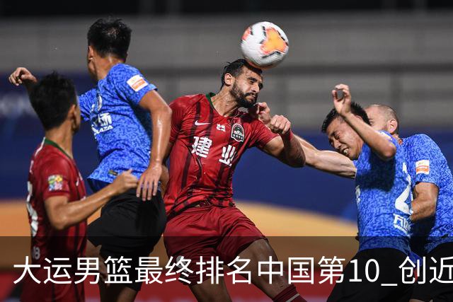 大运男篮最终排名中国第10 创近20年最佳战绩