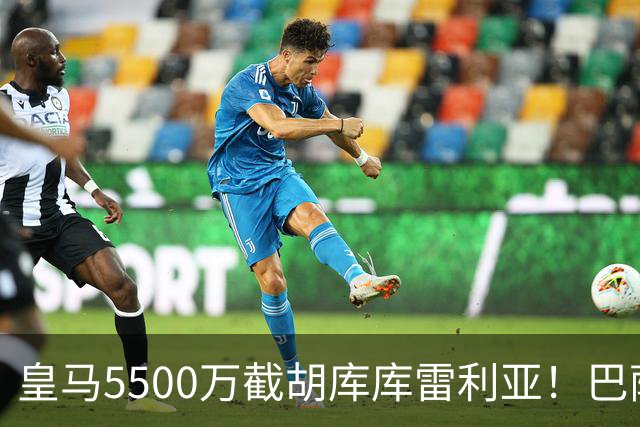 皇马5500万截胡库库雷利亚！巴萨马竞全白忙活，西甲格局一夜变天